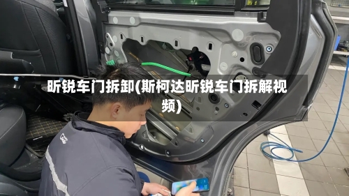 昕锐车门拆卸(斯柯达昕锐车门拆解视频)-第2张图片