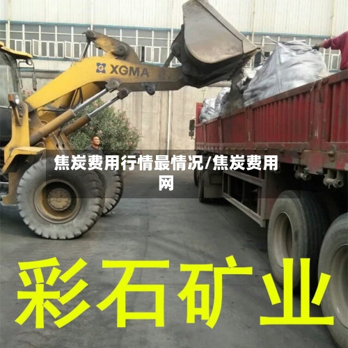 焦炭费用行情最情况/焦炭费用网-第2张图片