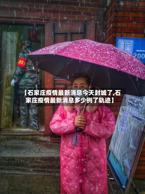 【石家庄疫情最新消息今天封城了,石家庄疫情最新消息多少例了轨迹】-第2张图片