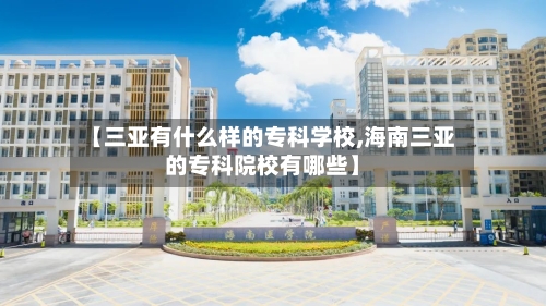 【三亚有什么样的专科学校,海南三亚的专科院校有哪些】-第1张图片
