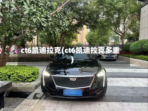 ct6凯迪拉克(ct6凯迪拉克多重)-第3张图片