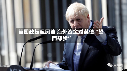 英国政坛起风波 海外资金对英债“望而却步”-第1张图片