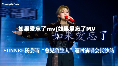 如果爱忘了mv(如果爱忘了MV)-第1张图片