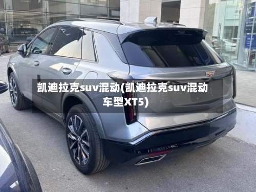 凯迪拉克suv混动(凯迪拉克suv混动车型XT5)-第2张图片