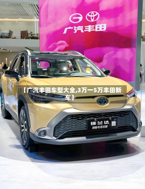 【广汽丰田车型大全,3万一5万丰田新车】-第2张图片