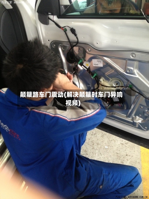 颠簸路车门震动(解决颠簸时车门异响视频)-第3张图片