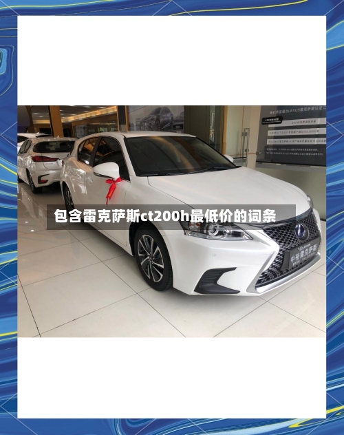 包含雷克萨斯ct200h最低价的词条-第2张图片