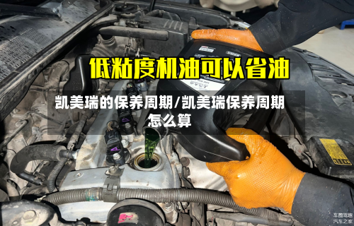 凯美瑞的保养周期/凯美瑞保养周期怎么算-第1张图片