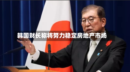 韩国财长称将努力稳定房地产市场-第1张图片