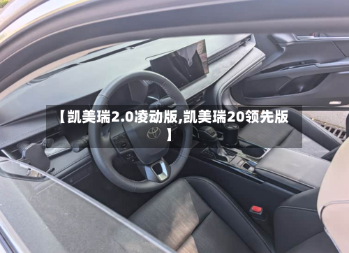 【凯美瑞2.0凌动版,凯美瑞20领先版】-第1张图片