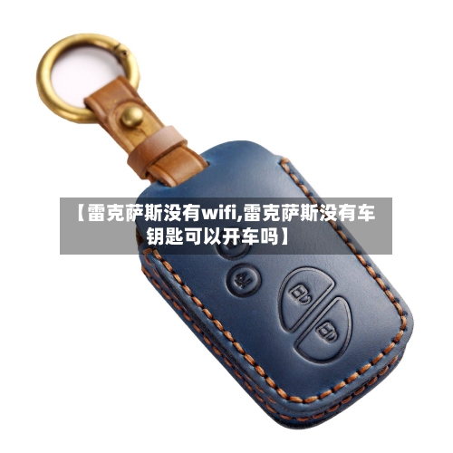 【雷克萨斯没有wifi,雷克萨斯没有车钥匙可以开车吗】-第3张图片