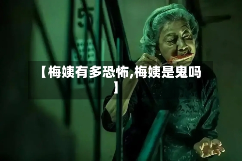 【梅姨有多恐怖,梅姨是鬼吗】-第1张图片