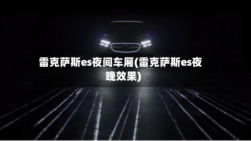 雷克萨斯es夜间车厢(雷克萨斯es夜晚效果)-第3张图片