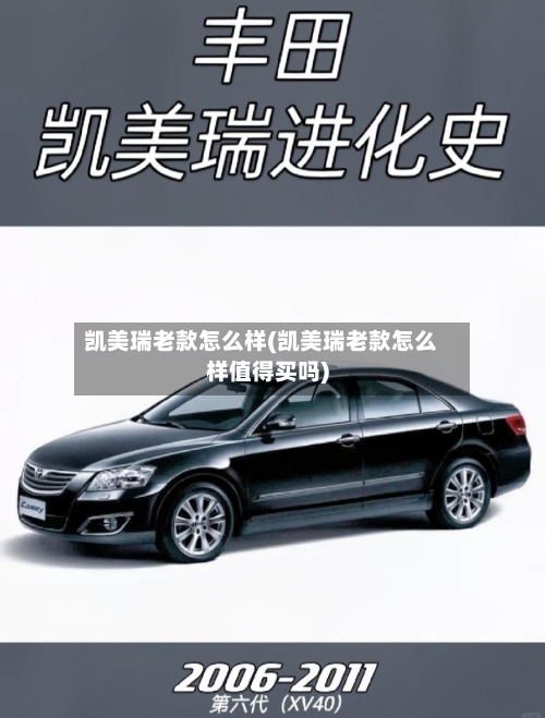 凯美瑞老款怎么样(凯美瑞老款怎么样值得买吗)-第2张图片