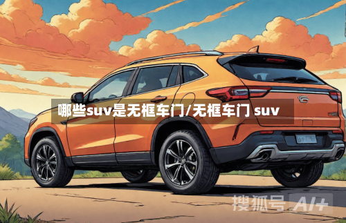 哪些suv是无框车门/无框车门 suv-第2张图片