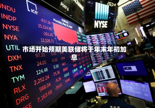 市场开始预期美联储将于年末年初加息-第1张图片