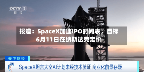 报道：SpaceX加速IPO时间表，目标6月11日在纳斯达克定价-第1张图片