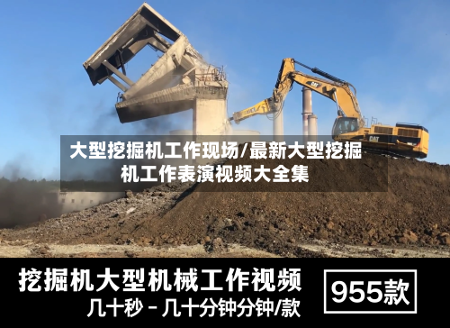 大型挖掘机工作现场/最新大型挖掘机工作表演视频大全集-第1张图片