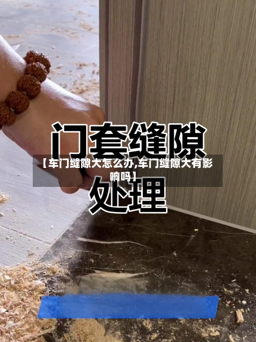 【车门缝隙大怎么办,车门缝隙大有影响吗】-第2张图片