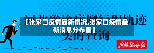 【张家口疫情最新情况,张家口疫情最新消息分布图】-第3张图片