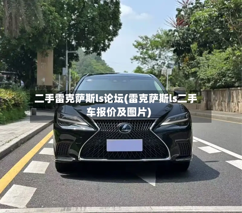 二手雷克萨斯ls论坛(雷克萨斯ls二手车报价及图片)-第1张图片