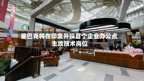 星巴克将在印度开设首个企业办公点 主攻技术岗位-第1张图片