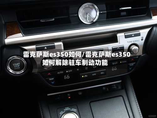 雷克萨斯es350如何/雷克萨斯es350如何解除驻车制动功能-第3张图片