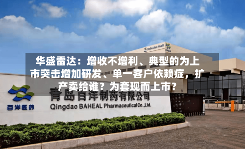 华盛雷达：增收不增利	、典型的为上市突击增加研发、单一客户依赖症，扩产卖给谁？为套现而上市？-第1张图片