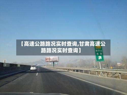 【高速公路路况实时查询,甘肃高速公路路况实时查询】-第2张图片
