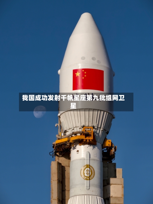我国成功发射千帆星座第九批组网卫星-第2张图片
