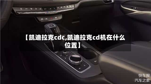 【凯迪拉克cdc,凯迪拉克cd机在什么位置】-第1张图片
