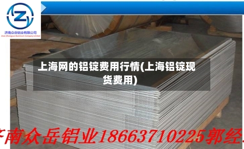 上海网的铝锭费用行情(上海铝锭现货费用)-第1张图片