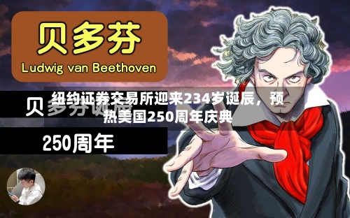 纽约证券交易所迎来234岁诞辰	，预热美国250周年庆典-第2张图片