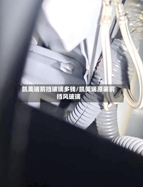 凯美瑞前挡玻璃多钱/凯美瑞原装前挡风玻璃-第1张图片