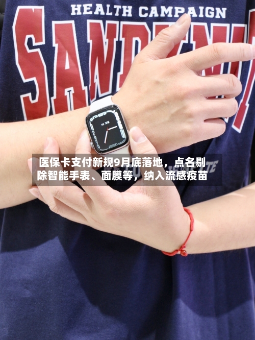医保卡支付新规9月底落地，点名剔除智能手表、面膜等	，纳入流感疫苗-第2张图片