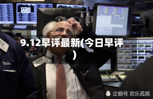 9.12早评最新(今日早评)-第1张图片