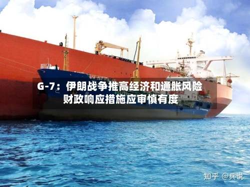 G-7：伊朗战争推高经济和通胀风险 财政响应措施应审慎有度-第1张图片