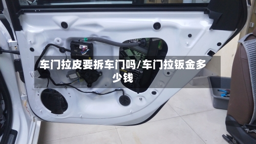 车门拉皮要拆车门吗/车门拉钣金多少钱-第2张图片