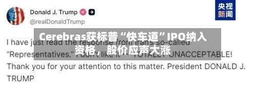 Cerebras获标普“快车道”IPO纳入资格	，股价应声大涨-第1张图片