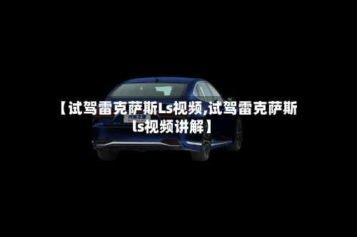 【试驾雷克萨斯Ls视频,试驾雷克萨斯ls视频讲解】-第1张图片