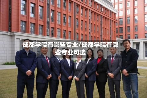 成都学院有哪些专业/成都学院有哪些专业可选-第2张图片