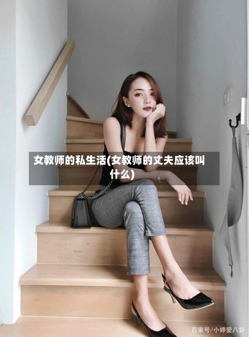 女教师的私生活(女教师的丈夫应该叫什么)-第1张图片