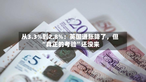 从3.3%到2.8%：英国通胀降了，但“真正的考验”还没来-第1张图片
