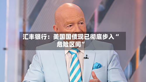 汇丰银行：美国国债现已彻底步入“危险区间”-第2张图片
