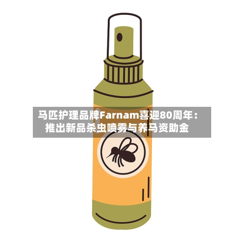 马匹护理品牌Farnam喜迎80周年：推出新品杀虫喷雾与养马资助金-第2张图片