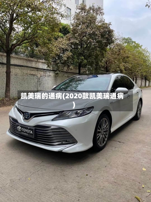 凯美瑞的通病(2020款凯美瑞通病)-第3张图片