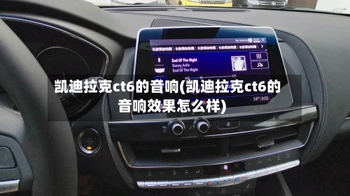 凯迪拉克ct6的音响(凯迪拉克ct6的音响效果怎么样)-第1张图片