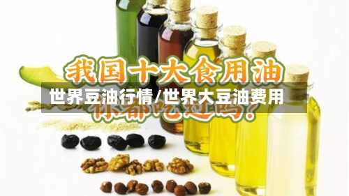 世界豆油行情/世界大豆油费用-第2张图片