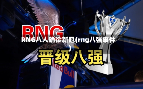 RNG八人确诊新冠(rng八强事件)-第1张图片