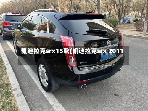 凯迪拉克srx15款(凯迪拉克srx 2011)-第1张图片